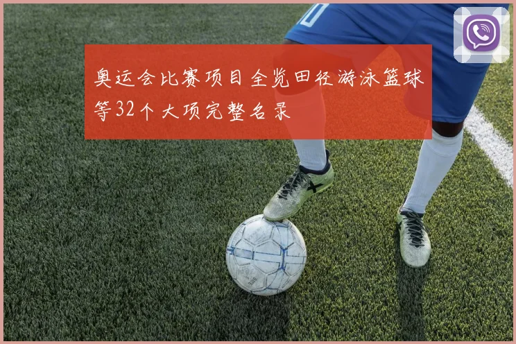 奥运会比赛项目全览田径游泳篮球等32个大项完整名录