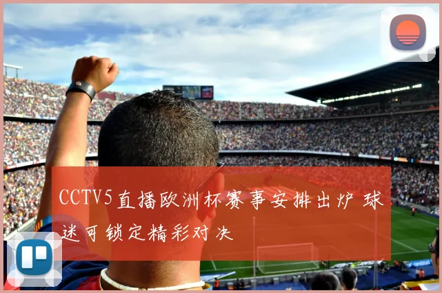 CCTV5直播欧洲杯赛事安排出炉 球迷可锁定精彩对决
