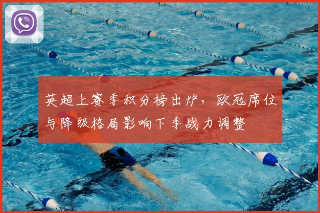 英超上赛季积分榜出炉,欧冠席位与降级格局影响下季战力调整