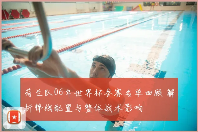 荷兰队06年世界杯参赛名单回顾 解析锋线配置与整体战术影响