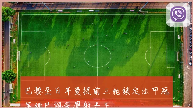 巴黎圣日耳曼提前三轮锁定法甲冠军姆巴佩荣膺射手王